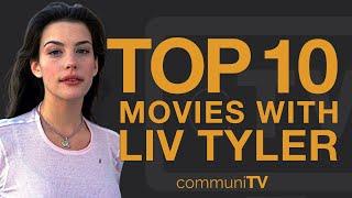 Top 10 Liv Tyler Movies