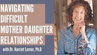 Navigating Difficult Mother Daughter Relationships with Harriet Lerner