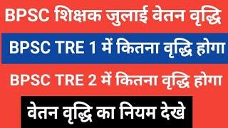 BPSC शिक्षक जुलाई वेतन वृद्धि  || BPSC TRE 1, और TRE 2 कितना वेतन वृद्धि होगा और कब होगा देखें