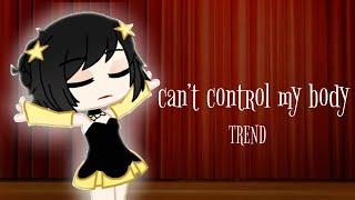 Can’t Control My Body | Trend | Gacha Club