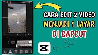 CARA EDIT 2 VIDEO MENJADI 1 LAYAR DI CAPCUT