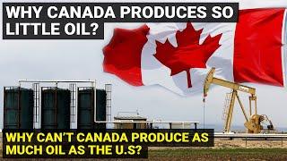 Why Canada produces so little oil | US Canada relations | oil & gas industry, economy, environment