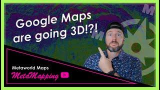 Google Maps are going 3D!?! | MetaMapping