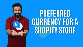 Preferred Currency For A Shopify Store | Multiple Currencies in Shopify in 2020