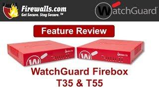 WatchGuard Firebox T35 and T55 Review: A Firewall Overview of Features, Benefits, & Specs