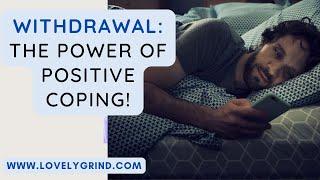 Withdrawal: The Power of Positive Coping