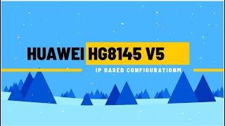 HUAWEI HG8145v5| ONT Configuration using IP based