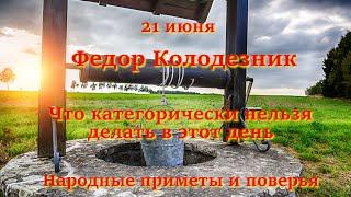 21 июня Федор Колодезник. Что категорически нельзя делать в этот день. Народные приметы и поверья.