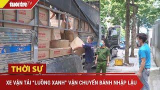 Xe vận tải “luồng xanh” vận chuyển gần 10 tấn bánh trung thu nhập lậu | Tuổi Trẻ TV