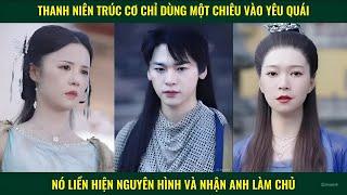 Thanh niên chỉ dùng một chiêu vào con yêu quái, nó liền hiện nguyên hình và nhận chủ