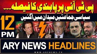 ARY News 12 PM Headlines | 16th July 2024 | Ban on PTI - Latest Update