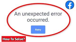 An Unexpected Error Occurred Facebook Problem Solved