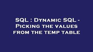 SQL : Dynamic SQL - Picking the values from the temp table