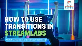 How to use Transitions in Streamlabs OBS: A Step-By-Step Guide