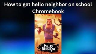 How to get hello neighbor on school Chromebook