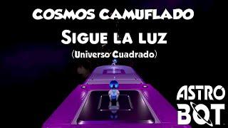 SIGUE LA LUZ (Universo Cuadrado) en el Cosmos Camuflado - ASTRO BOT - Guia completa