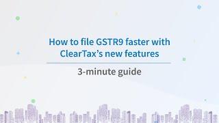 How to file GSTR9 faster with ClearTax’s new features | 3-minute guide