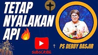 TETAP NYALAKAN API || Ps Debby Basjir