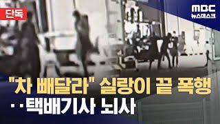 [단독] "차 빼라" 말다툼이‥택배기사 간 폭행에 '뇌사' 판정 (2024.05.09/뉴스데스크/MBC)