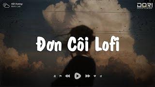 Đơn Côi Lofi - Người Mang Cho Anh Tổn Thương Không Bên Anh Tim Em Dẫn Lối - Những Bản Lofi Thất Tình