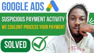 SOLVED Google Ads Suspicious Payment Activity | We Couldn't Process Your Payment in Nigeria