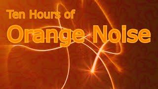 Orange Noise for 10 Sweet Hours of Sonic Ambience