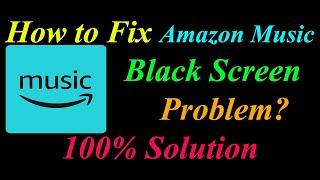 How to Fix Amazon Music App Black Screen Problem Solutions Android- Amazon Music Black Screen Error