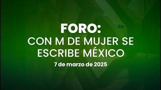  Foro "Con M de Mujer se escribe México" 07/03/2025