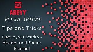 ABBYY FlexiCapture | Tips and Tricks | FlexiLayout Studio | Header and Footer Element | #3