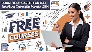 Boost Your Career for Free: Top Alison Courses for Essential Skills!"