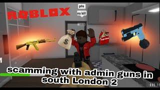 scamming with admin guns in south London 2 Roblox