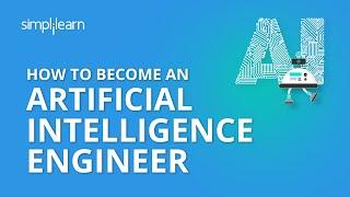 How To Become An Artificial Intelligence Engineer | AI Engineer Career Path And Skills | Simplilearn