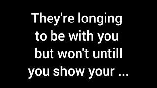  They're yearning to be with you, but they won't until you reveal your...