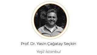 Prof. Dr. Yasin Çağatay SEÇKİN ''Yeşil İstanbul''