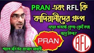 PRAN,RFL কি কাদিয়ানীদের গ্রুপ || PRAN এবং RFL-এর প্রোডাক্ট কেনা বেচাঁ যাবে কি || মতিউর রহমান মাদানী