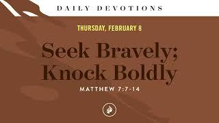 Seek Bravely; Knock Boldly – Daily Devotional