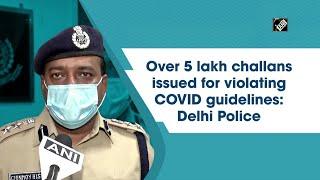 Over 5 lakh challans issued for violating COVID guidelines: Delhi Police