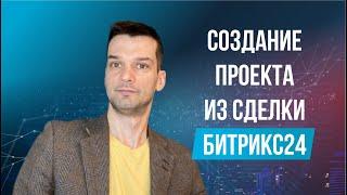 Инструкция по созданию ПРОЕКТНОЙ ГРУППЫ из СДЕЛКИ в CRM. Сделки в Битрикс24