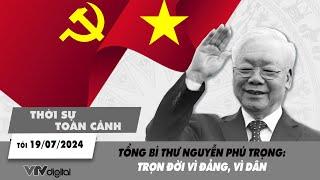 Thời sự toàn cảnh tối 19/7: Tổng Bí thư Nguyễn Phú Trọng - Trọn đời vì Đảng vì dân | VTV24