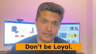 Don't be just Loyal to your Company.