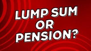 Lump Sum or Pension? (This one is Easy)