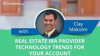 Real Estate IRA Provider Technology Trends for Your Account - Clay Malcolm