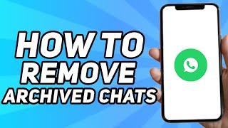 How to Remove Archived Chats in Whatsapp (2024)