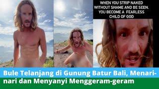 Viral!! Bule Telanjang Sambil Menari dan Menyanyi di Gunung Batur Bali #viral #bali