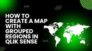 How to Create a Map with Grouped Regions in Qlik Sense