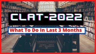 Last 3-Months Preparation Plan | Crack CLAT 2022 | boost your score & get into your dream NLU!