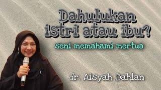 Seni Memahami Mertua | Dahulukan istri atau ibu? - Dr Aisyah Dahlan #dakwahparenting