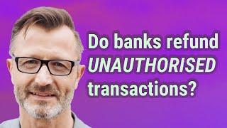 Do banks refund Unauthorised transactions?