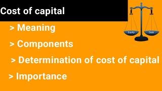 Cost of capital || meaning || importance || determination || sources || components.