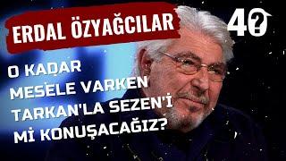 Erdal Özyağcılar - Sezen Aksu ve Tarkan Neden Hedef Oldu? | 40